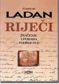 Tomislav Ladan, Riječi. Značenje, uporaba, podrijetlo, ABC naklada, Zagreb, 2000, XXIV + 1110 str.